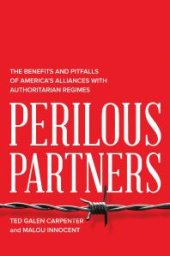 book Perilous Partners: The Benefits and Pitfalls of America's Alliances with Authoritarian Regimes