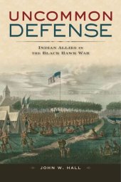 book Uncommon Defense: Indian Allies in the Black Hawk War