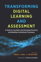 book Transforming Digital Learning and Assessment: A Guide to Available and Emerging Practices and Building Institutional Consensus