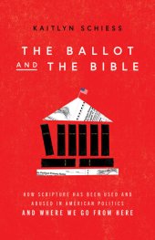 book The Ballot and the Bible: How Scripture Has Been Used and Abused in American Politics and Where We Go from Here