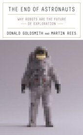 book The End of Astronauts: Why Robots Are the Future of Exploration