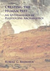 book Creating the Human Past: An Epistemology of Pleistocene Archaeology