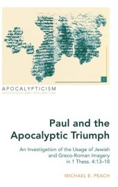 book Paul and the Apocalyptic Triumph: An Investigation of the Usage of Jewish and Greco-Roman Imagery in 1 Thess. 4:13–18 (Apocalypticism)