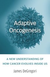 book Adaptive Oncogenesis: A New Understanding of How Cancer Evolves inside Us