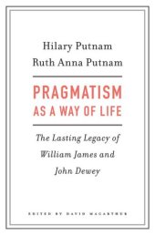 book Pragmatism as a Way of Life: The Lasting Legacy of William James and John Dewey