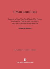 book Urban Land Uses: Amounts Of Land Used And Needed For Various Purposes By Typical American Cities. An Aid To Scientific Zoning Practice