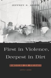 book First in Violence, Deepest in Dirt: Homicide in Chicago, 1875-1920