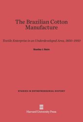 book The Brazilian Cotton Manufacture: Textile Enterprise in an Underdeveloped Area, 1850–1950