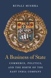 book A Business of State: Commerce, Politics, and the Birth of the East India Company