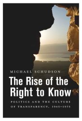 book The Rise of the Right to Know: Politics and the Culture of Transparency, 1945–1975