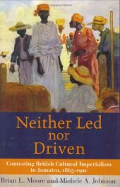 book Neither Led Nor Driven: Contesting British Cultural Imperialism in Jamaica, 1865-1920