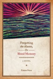 book Forgetting the Alamo, Or, Blood Memory: A Novel 