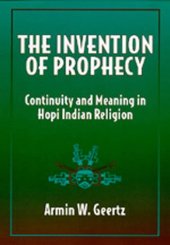 book The Invention of Prophecy: Continuity and Meaning in Hopi Indian Religion