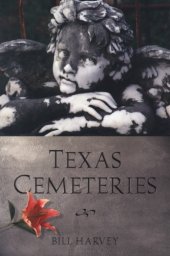 book Texas Cemeteries: The Resting Places of Famous, Infamous, and Just Plain Interesting Texans 