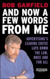 book And Now a Few Words From Me : Advertising's Leading Critic Lays Down the Law, Once and For All