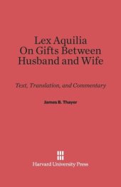 book Lex Aquilia (Digest IX, 2, Ad Legem Aquiliam). On Gifts between Husband and Wife (Digest XXIV, 1, De Donationibus inter Virum et Uxorem): Text and Commentary