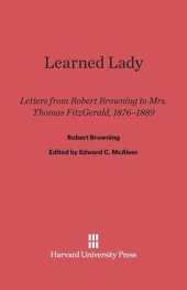 book Learned Lady: Letters from Robert Browning to Mrs. Thomas Fitzgerald, 1876–1889