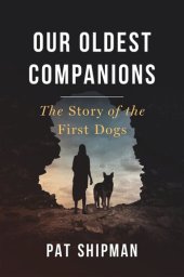 book Our Oldest Companions: The Story of the First Dogs