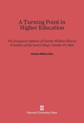 book A Turning Point in Higher Education: The Inaugural Address of Charles William Eliot