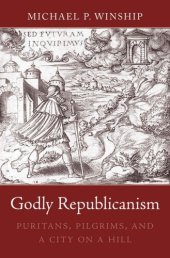 book Godly Republicanism: Puritans, Pilgrims, and a City on a Hill