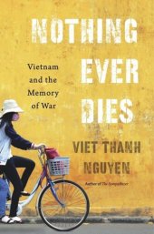 book Nothing Ever Dies: Vietnam and the Memory of War