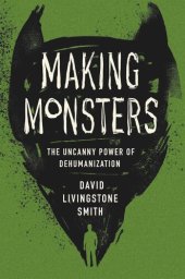 book Making Monsters: The Uncanny Power of Dehumanization