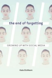 book The End of Forgetting: Growing Up with Social Media