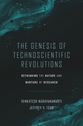 book The Genesis of Technoscientific Revolutions: Rethinking the Nature and Nurture of Research