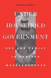 book Under Household Government: Sex and Family in Puritan Massachusetts