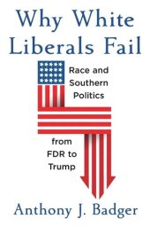 book Why White Liberals Fail: Race and Southern Politics from FDR to Trump