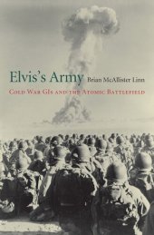 book Elvis’s Army: Cold War GIs and the Atomic Battlefield