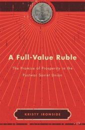 book A Full-Value Ruble: The Promise of Prosperity in the Postwar Soviet Union