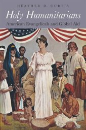 book Holy Humanitarians: American Evangelicals and Global Aid