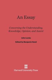 book An Essay Concerning the Understanding, Knowledge, Opinion, and Assent: Concerning the Understanding, Knowledge, Opinion, and Assent