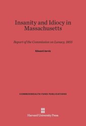 book Insanity and Idiocy in Massachusetts: Report of the Commission on Lunacy, 1855