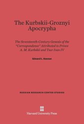 book The Kurbskii-Groznyi Apocrypha: the 17th-Century Genesis of the "Correspondence" Attributed to Prince A. M. Kurbskii and Tsar Ivan IV