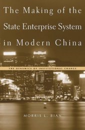 book The Making of the State Enterprise System in Modern China: The Dynamics of Institutional Change