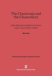 book The Classroom and the Chancellery: State Educational Reform in Russia under Count Dmitry Tolstoi