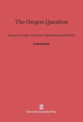 book The Oregon Question: Essays in Anglo-American Diplomacy and Politics