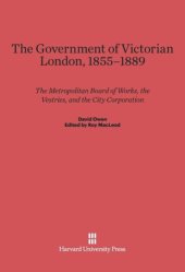 book The Government of Victorian London, 1855–1889: The Metropolitan Board of Works, the Vestries, and the City Corporation