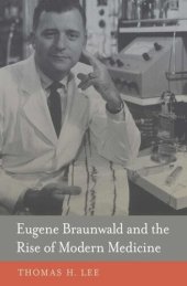 book Eugene Braunwald and the Rise of Modern Medicine