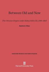 book Between Old and New: The Ottoman Empire under Sultan Selim III, 1789-1807