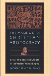 book The Making of a Christian Aristocracy: Social and Religious Change in the Western Roman Empire