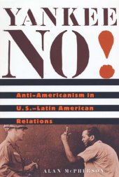 book Yankee No!: Anti-Americanism in U.S.–Latin American Relations