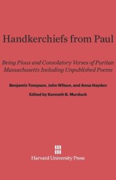 book Handkerchiefs from Paul: Being Pious and Consolatory Verses of Puritan Massachusetts Including Unpublished Poems