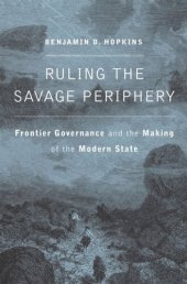 book Ruling the Savage Periphery: Frontier Governance and the Making of the Modern State