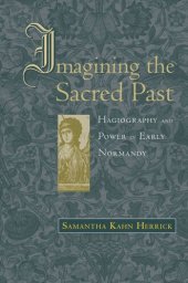 book Imagining the Sacred Past: Hagiography and Power in Early Normandy