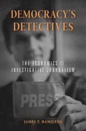 book Democracy’s Detectives: The Economics of Investigative Journalism