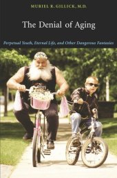 book The Denial of Aging: Perpetual Youth, Eternal Life, and Other Dangerous Fantasies