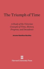 book The Triumph of Time: A Study of the Victorian Concepts of Time, History, Progress, and Decadence